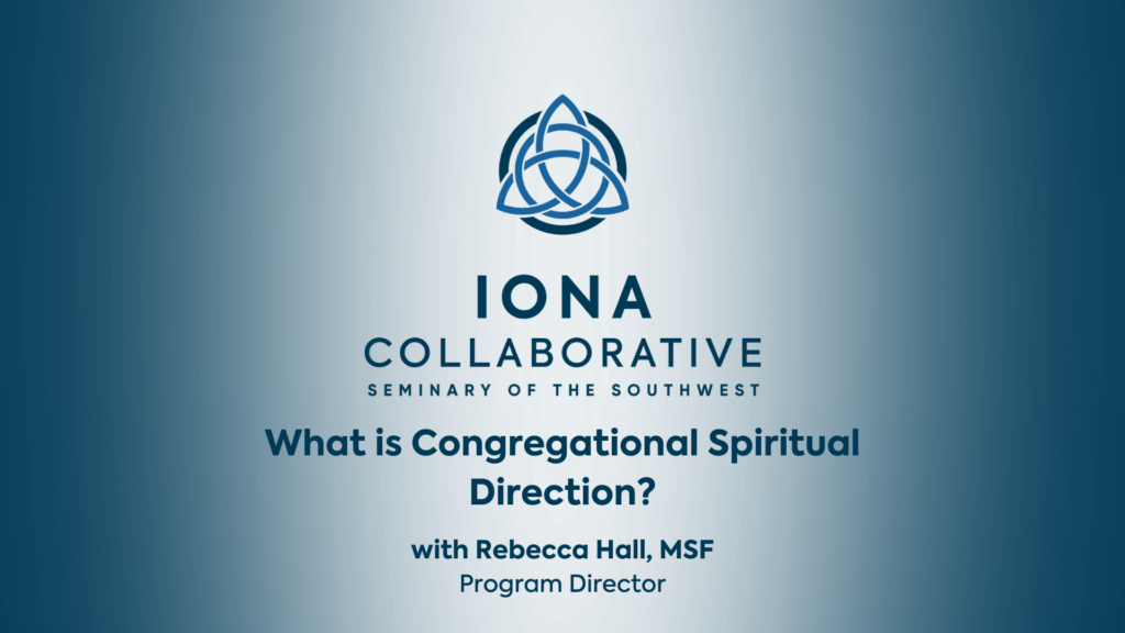 TItle slide with Iona logo and text, Iona Collaborative at Seminary of the Southwest. Video title reads: What is Congregational Spiritual Direction? with Rebecca Hall, Program Director